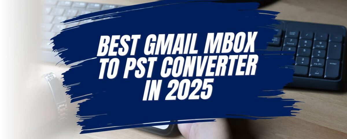 Best Gmail MBOX to PST Converter in 2025